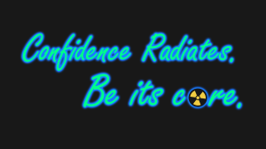 Confidence radiates. Be its core.