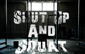 Shut Up And Squat.